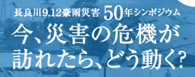長良川9.12豪雨災害50年シンポジウム(外部リンク・新しいウインドウで開きます)