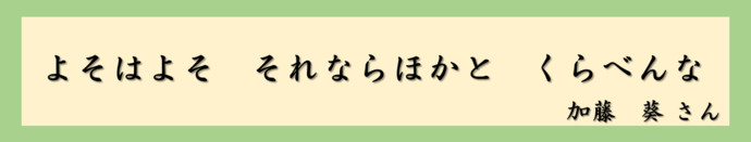 よそはよそ　それならほかと　くらべんな（加藤　葵さん）
