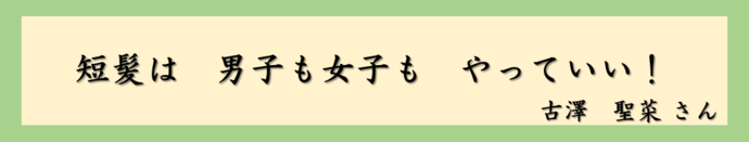 短髪は　男子も女子も　やっていい！（古澤　聖菜さん）