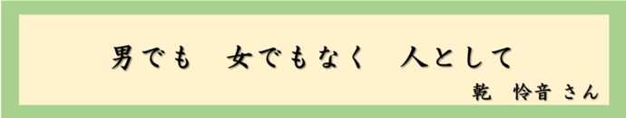 男でも　女でもなく　人として（乾　怜音さん）
