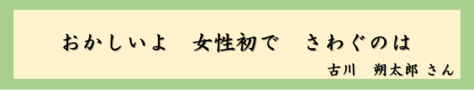 おかしいよ　女性初で　さわぐのは（古川　朔太郎さん）