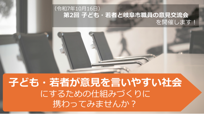 （令和7年10月16日）第2回 子ども・若者と岐阜市職員の意見交流会を開催します！　子ども・若者が意見を言いやすい社会にするための仕組みづくりに 携わってみませんか？